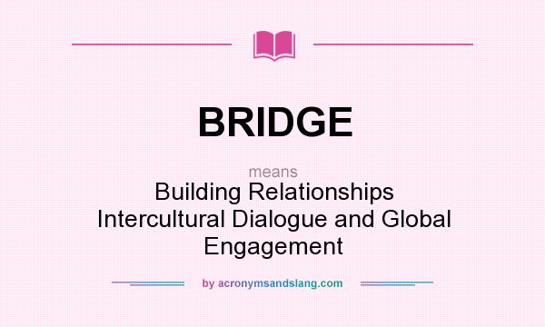 What does BRIDGE mean? It stands for Building Relationships Intercultural Dialogue and Global Engagement