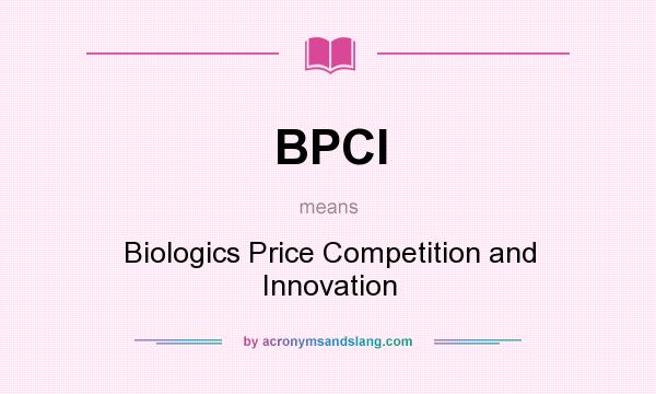 What does BPCI mean? It stands for Biologics Price Competition and Innovation