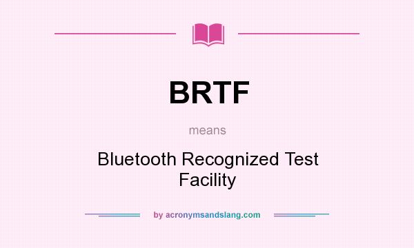 What does BRTF mean? It stands for Bluetooth Recognized Test Facility