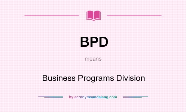 What does BPD mean? It stands for Business Programs Division