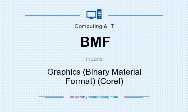 What does BMF mean? It stands for Graphics (Binary Material Format) (Corel)