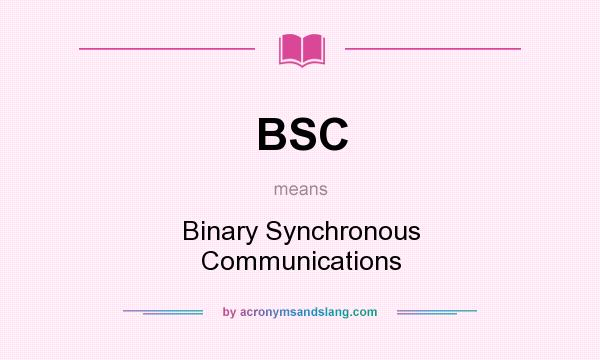 What does BSC mean? It stands for Binary Synchronous Communications