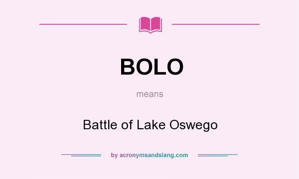 What does BOLO mean? It stands for Battle of Lake Oswego