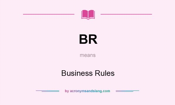 What does BR mean? It stands for Business Rules