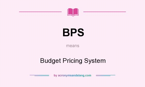 What does BPS mean? It stands for Budget Pricing System