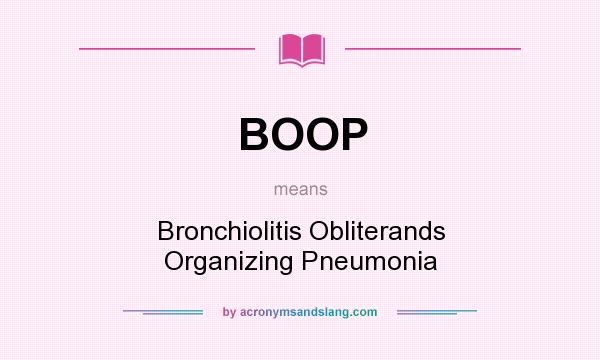 What does BOOP mean? It stands for Bronchiolitis Obliterands Organizing Pneumonia