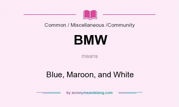 What does BMW mean? It stands for Blue, Maroon, and White
