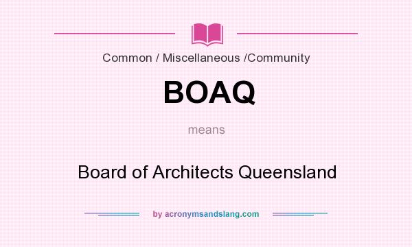 What does BOAQ mean? It stands for Board of Architects Queensland