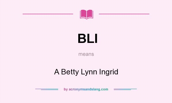 What does BLI mean? It stands for A Betty Lynn Ingrid