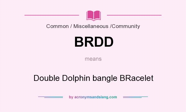 What does BRDD mean? It stands for Double Dolphin bangle BRacelet
