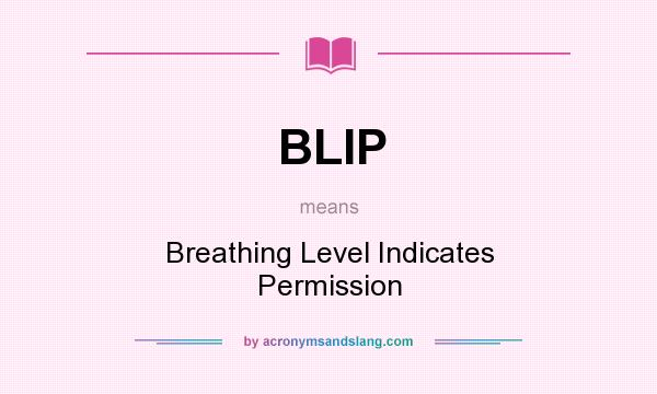 What does BLIP mean? It stands for Breathing Level Indicates Permission