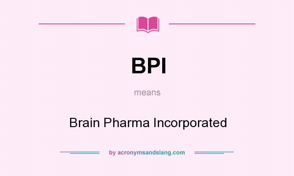 What does BPI mean? It stands for Brain Pharma Incorporated