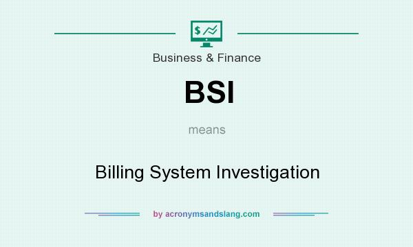 What does BSI mean? It stands for Billing System Investigation