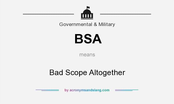 What does BSA mean? It stands for Bad Scope Altogether
