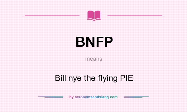 What does BNFP mean? It stands for Bill nye the flying PIE