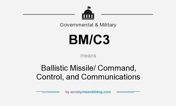 What does BM/C3 mean? It stands for Ballistic Missile/ Command, Control, and Communications
