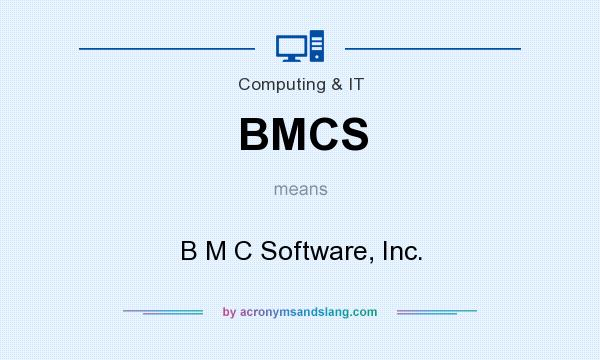 What does BMCS mean? It stands for B M C Software, Inc.
