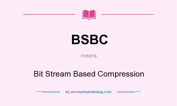 What does BSBC mean? It stands for Bit Stream Based Compression