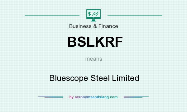 What does BSLKRF mean? It stands for Bluescope Steel Limited