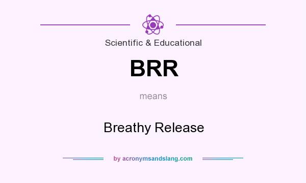 What does BRR mean? It stands for Breathy Release