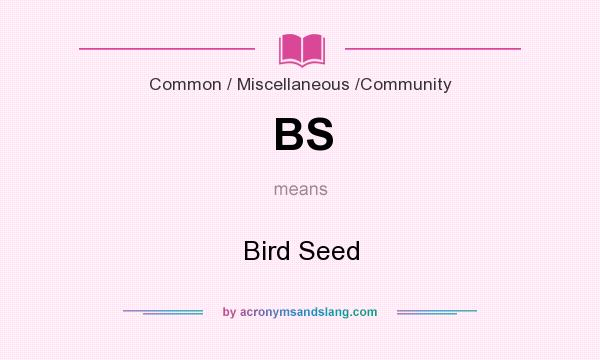 What does BS mean? It stands for Bird Seed