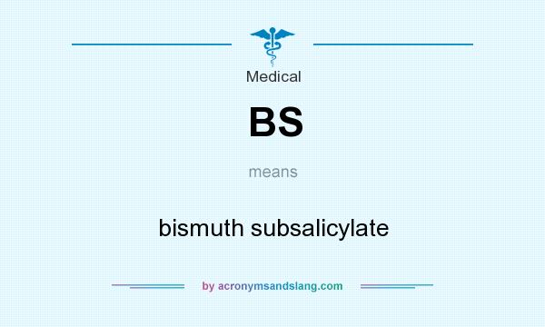 What does BS mean? It stands for bismuth subsalicylate