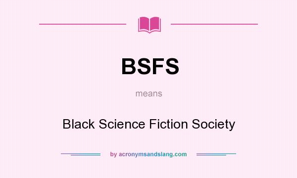 What does BSFS mean? It stands for Black Science Fiction Society