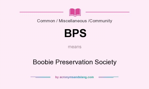 What does BPS mean? It stands for Boobie Preservation Society
