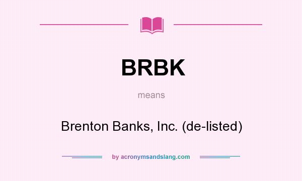What does BRBK mean? It stands for Brenton Banks, Inc. (de-listed)