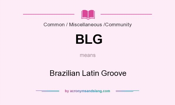 What does BLG mean? It stands for Brazilian Latin Groove