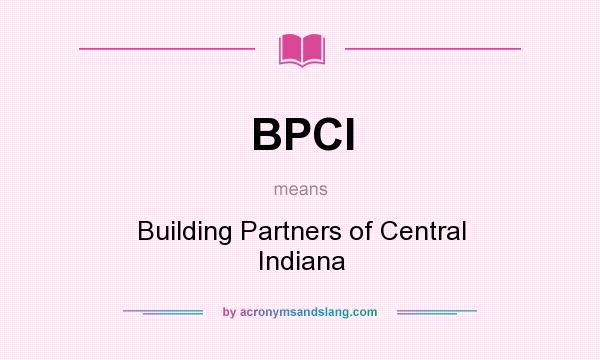 What does BPCI mean? It stands for Building Partners of Central Indiana