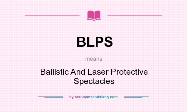 What does BLPS mean? It stands for Ballistic And Laser Protective Spectacles