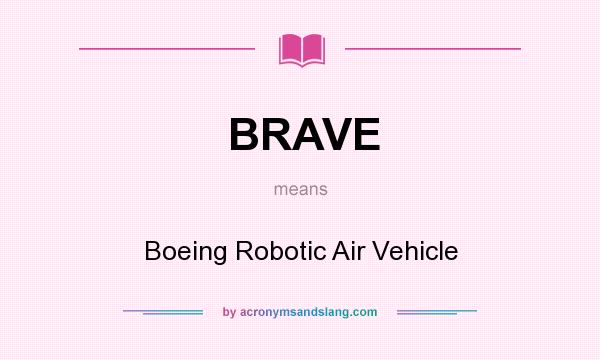 What does BRAVE mean? It stands for Boeing Robotic Air Vehicle