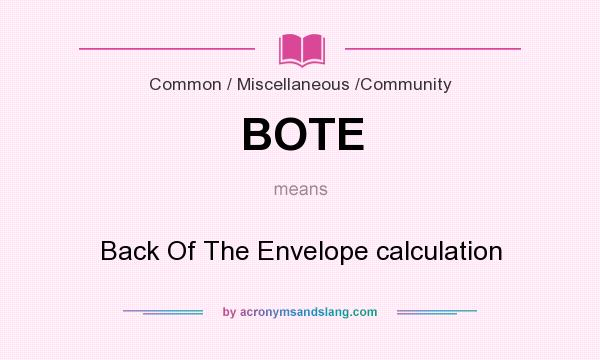 What does BOTE mean? It stands for Back Of The Envelope calculation