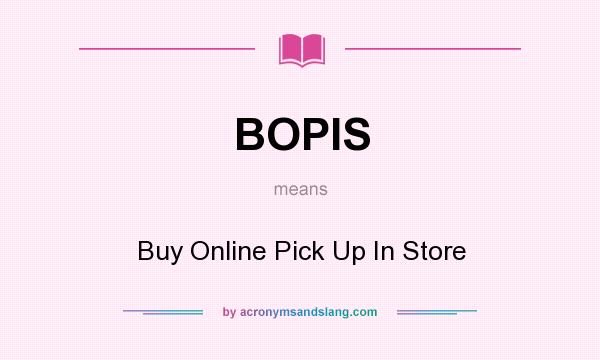 What does BOPIS mean? It stands for Buy Online Pick Up In Store