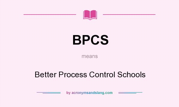 What does BPCS mean? It stands for Better Process Control Schools