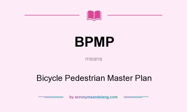 What does BPMP mean? It stands for Bicycle Pedestrian Master Plan