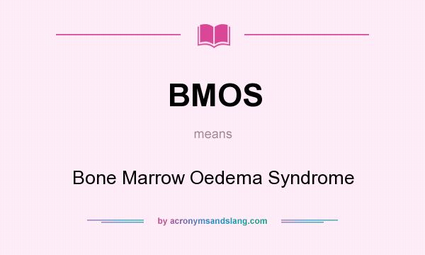 What does BMOS mean? It stands for Bone Marrow Oedema Syndrome