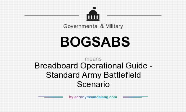 What does BOGSABS mean? It stands for Breadboard Operational Guide - Standard Army Battlefield Scenario
