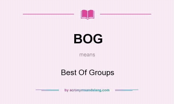 What does BOG mean? It stands for Best Of Groups