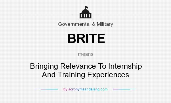 What does BRITE mean? It stands for Bringing Relevance To Internship And Training Experiences
