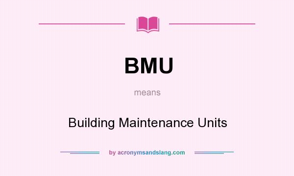 What does BMU mean? It stands for Building Maintenance Units