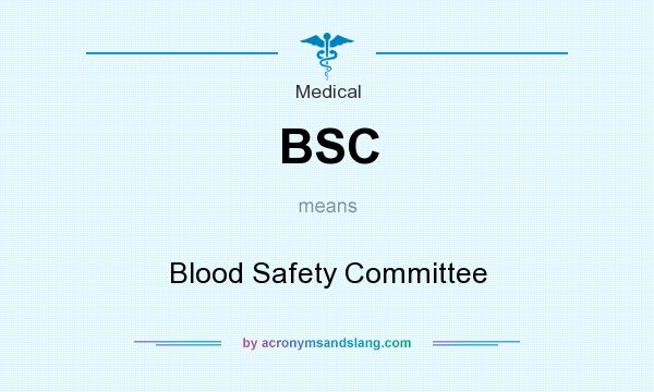 What does BSC mean? It stands for Blood Safety Committee