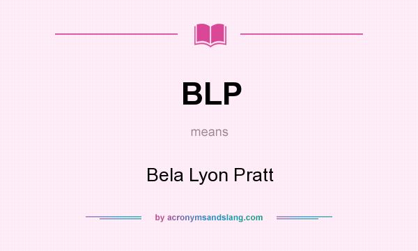 What does BLP mean? It stands for Bela Lyon Pratt