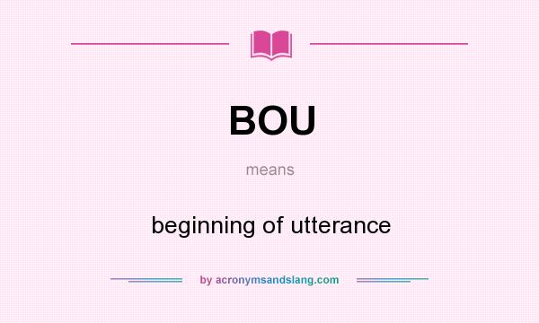 What does BOU mean? It stands for beginning of utterance
