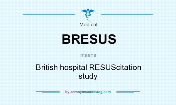 What does BRESUS mean? It stands for British hospital RESUScitation study
