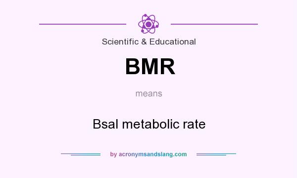 What does BMR mean? It stands for Bsal metabolic rate