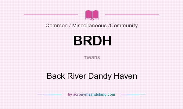 What does BRDH mean? It stands for Back River Dandy Haven