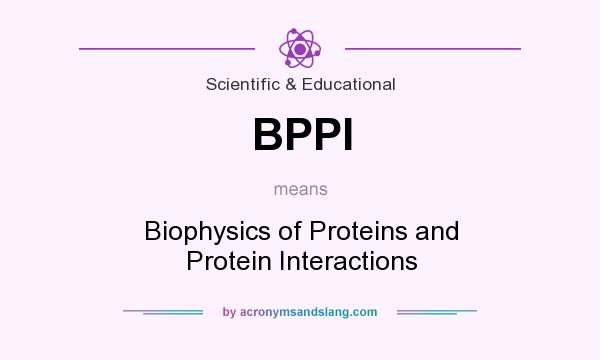 What does BPPI mean? It stands for Biophysics of Proteins and Protein Interactions