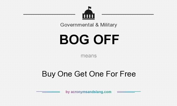 What does BOG OFF mean? It stands for Buy One Get One For Free